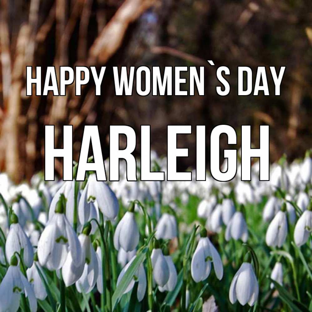 Greetings card с именем, Harleigh happy women`s day с подснежниками 1 Greetings with text for free download 
